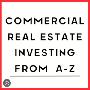 Commercial Real Estate Investing From A-Z
